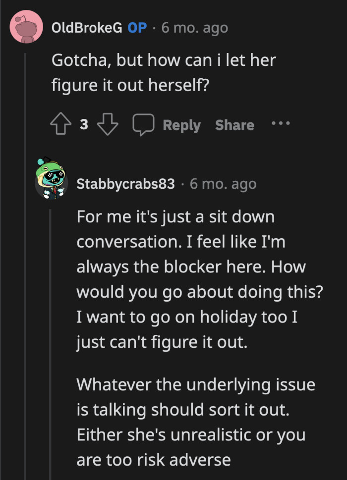 He and his girlfriend need to talk and discuss their finances. It would be easier for them to find a way forward together.