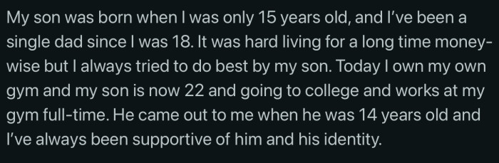 OP has been a single dad for most of his life. He has a good relationship with his gay son, who came out when he was just 14 years old.