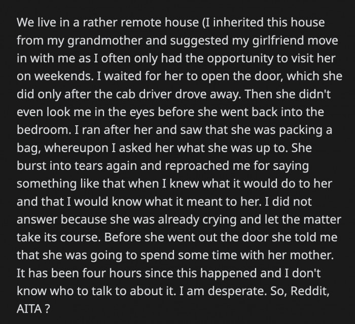 They live together, and she luckily let OP into her house. She was packed and ready to leave for her mother's house when OP got there. She also said he was a jerk for saying those things when he knew how she would react. Did he take it too far?