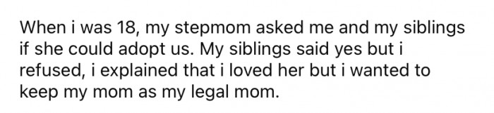 When the OP turned 18, his stepmother asked him and his siblings if she could adopt them.