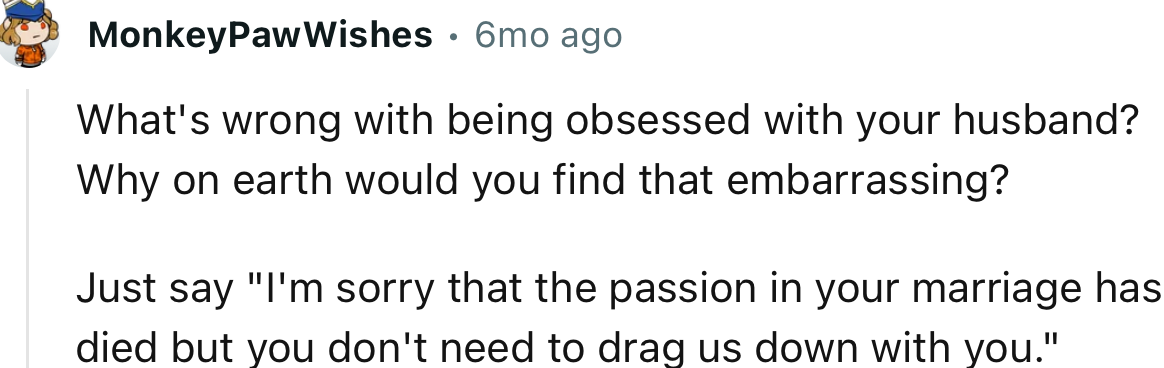 “What's wrong with being obsessed with your husband? Why on earth would you find that embarrassing?”