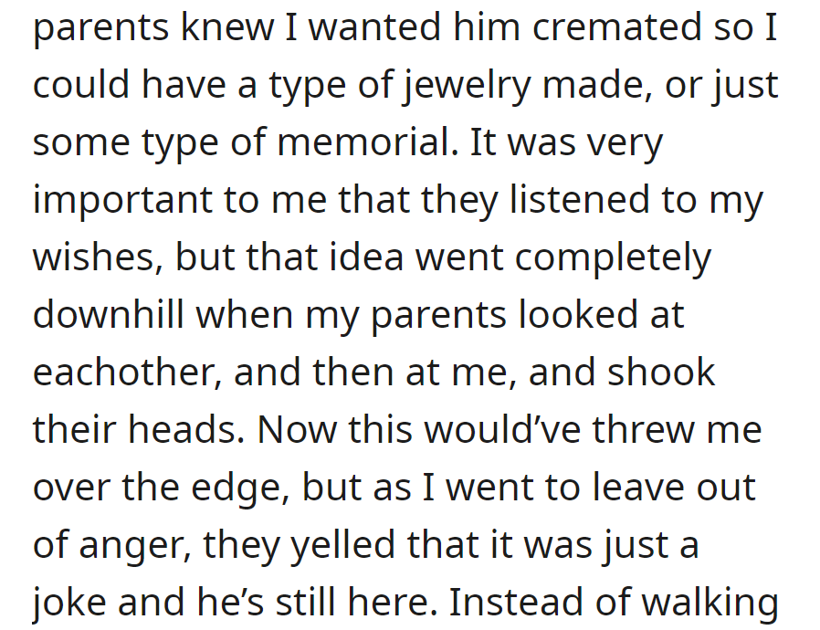 Her parents hinted that they didn't cremate her cat, going against her memorial wishes. In frustration, as she was leaving, they revealed it was just a joke—her cat was still alive.