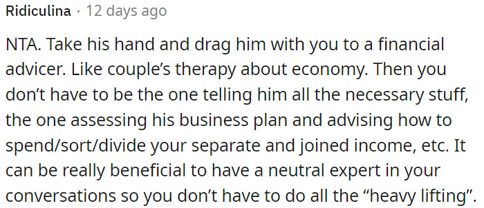 OP should guide him to a financial advisor, akin to couples therapy for finances