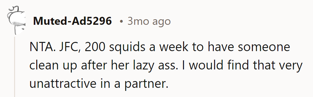 NTA. $200 a week for a maid? Talk about an expensive turn-off.