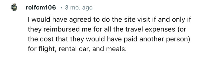“I would have agreed to do the site visit if and only if they reimbursed me for all the travel expenses.”