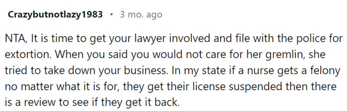 Maybe OP should get the police involved, because this sounds like extortion.