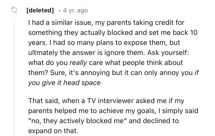 “I had a similar issue, my parents taking credit for something they actually blocked and set me back 10 years.”