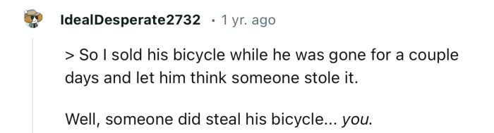 “Well, someone did steal his bicycle... you.”