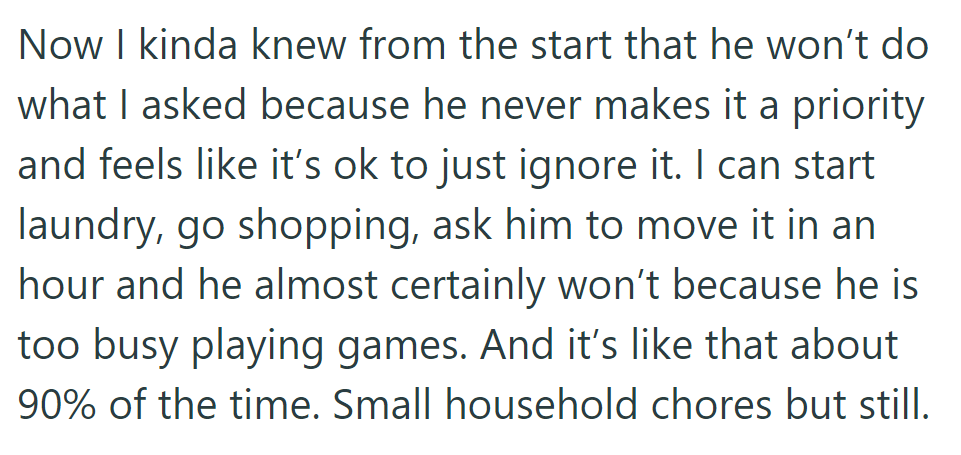 She did kind of expect him to ignore her request; he often prioritizes gaming over chores, neglecting them most of the time.