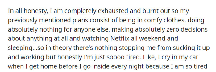 Their weekend plans: cozy clothes, Netflix, and sleep—because they're just that exhausted, even shedding a tear in the car before heading inside each night.