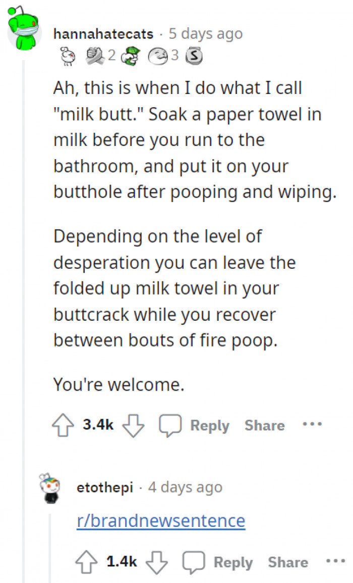 The Milk Butt method, depending on the level of desperation you feel—just in case this stupidly happens to you, too.