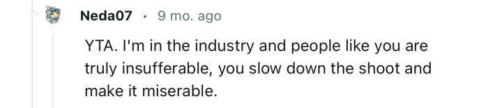 “YTA. I'm in the industry and people like you are truly insufferable.”
