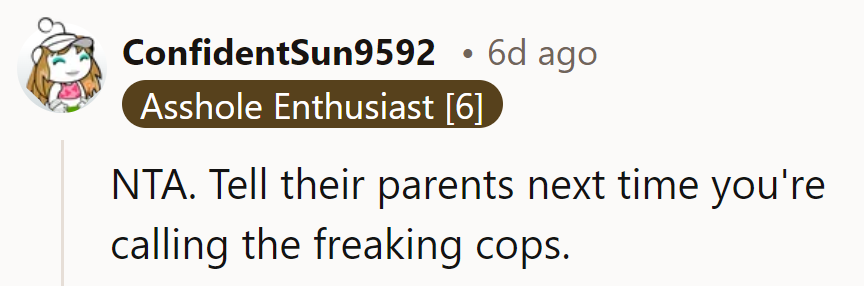 Call the cops next time...