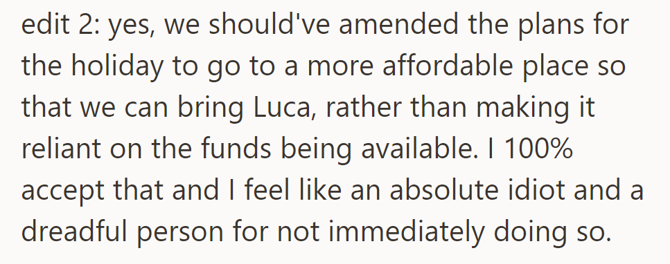 They should've adjusted holiday plans to include Luca, regardless of funds. She accepts responsibility and feels awful for not doing so sooner.