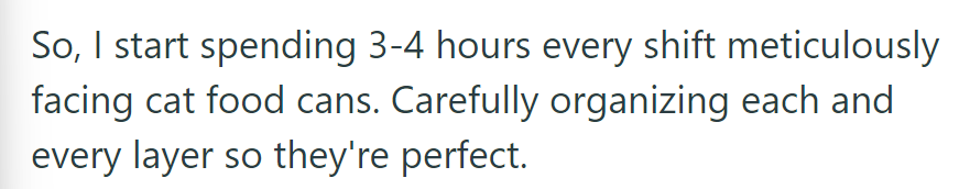 OP spends 3-4 hours per shift meticulously organizing cat food cans to perfection.