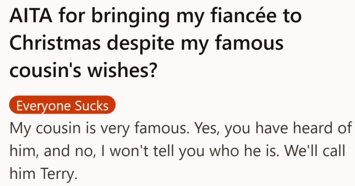 A man sets the scene by explaining his cousin is a household name who insists on strict family-only gatherings.