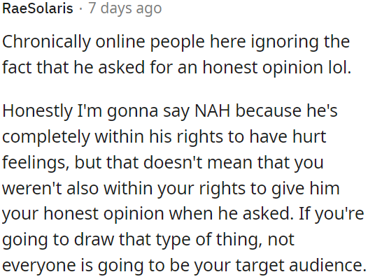 He's entitled to feel hurt, but OP was also right to give her honest opinion.