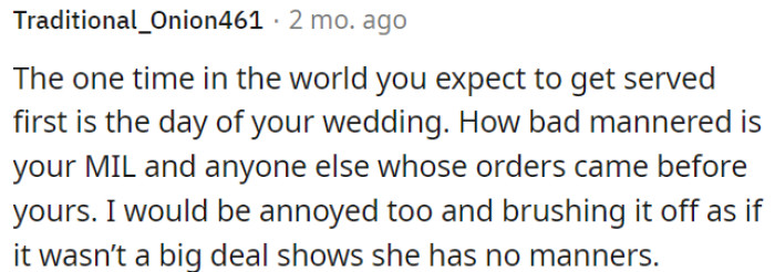 It's impolite when others, including the mother-in-law, are served ahead of the newlyweds.