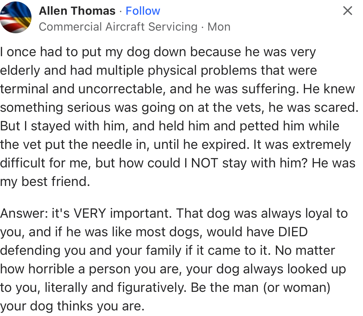 “No matter how horrible a person you are, your dog always looked up to you, literally and figuratively. Be the man (or woman) your dog thinks you are.”