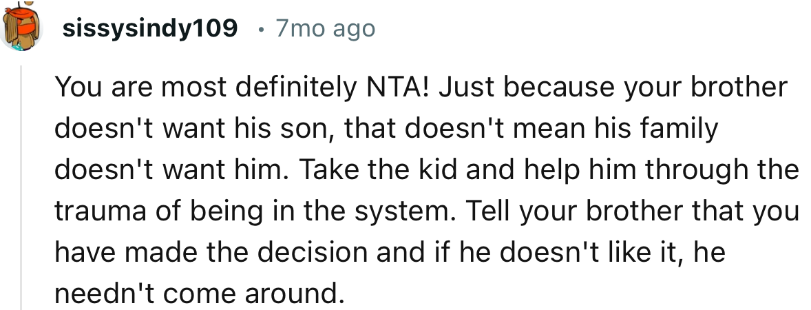 “You are most definitely NTA! Just because your brother doesn't want his son, that doesn't mean his family doesn't want him.”