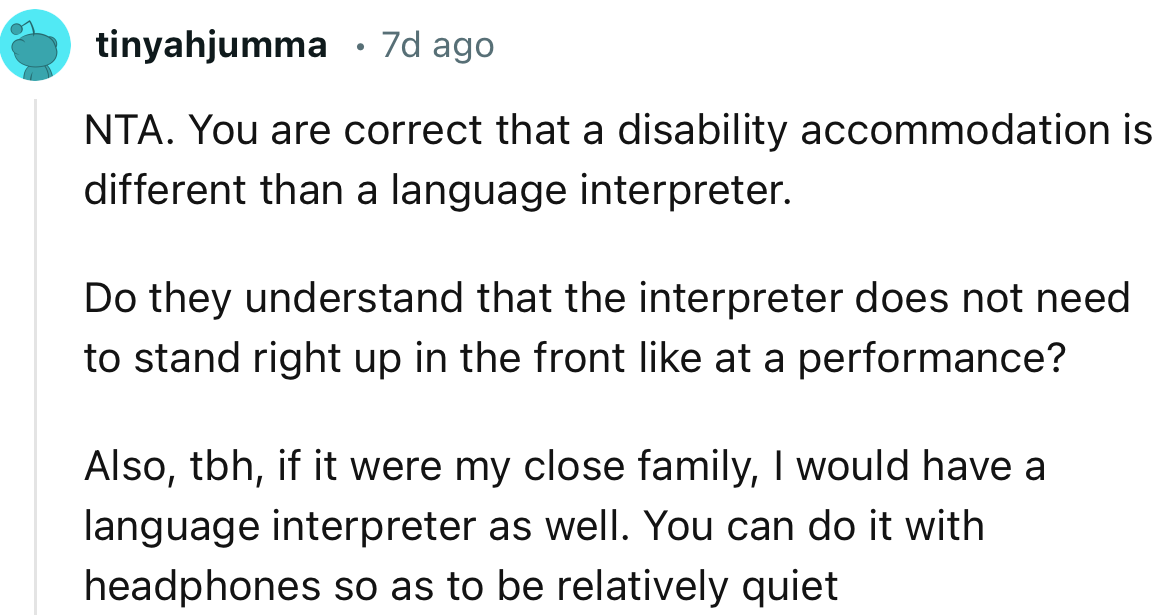 “NTA. You are correct that a disability accommodation is different than a language interpreter.”