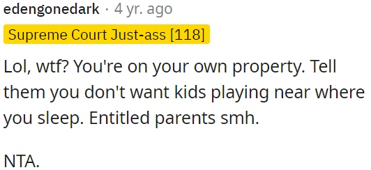 It's OP's property, so he has the right to ask parents not to let their kids play near where he sleeps.