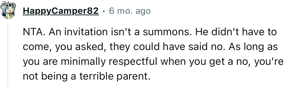 “As long as you are minimally respectful when you get a no, you're not being a terrible parent.”