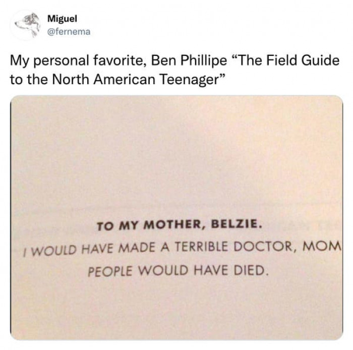 8. Mom, I am saving lives by not being a doctor.