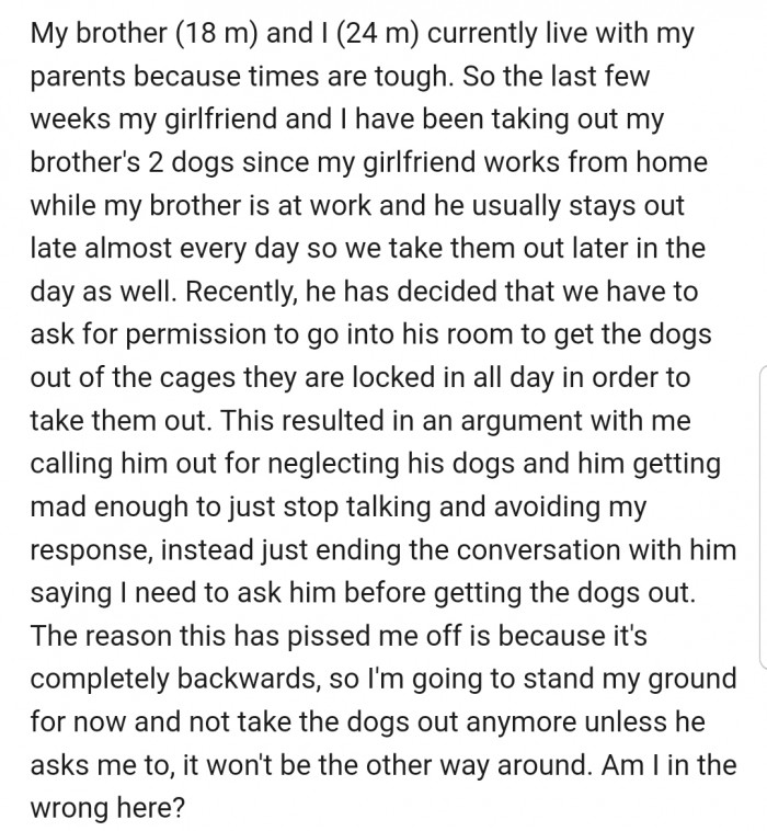 OP and his girlfriend have been taking care of his brother's dogs. But after his brother demanded that they ask for permission first, they decided to take a hands-off approach. Unfortunately, the poor dogs are the ones that will suffer for this decision.