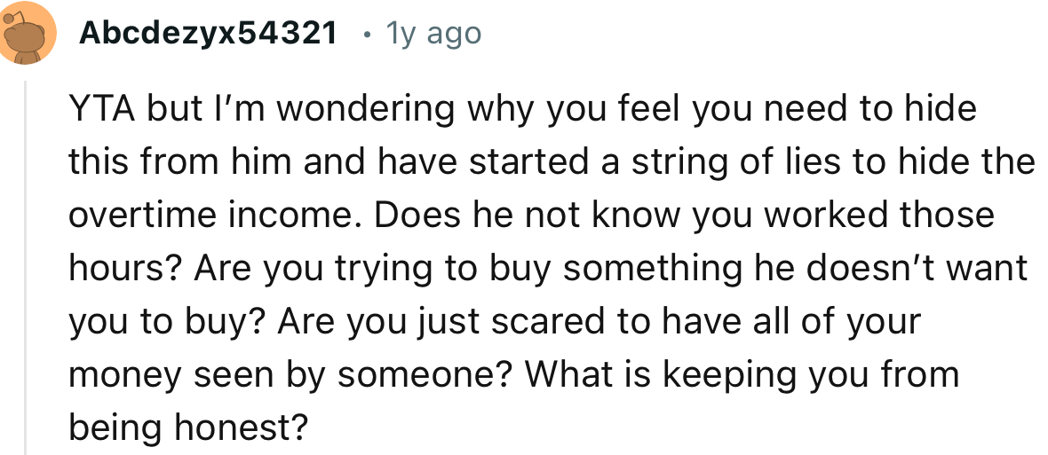 “YTA, but I’m wondering why you feel you need to hide this from him and have started a string of lies to conceal the overtime income.”
