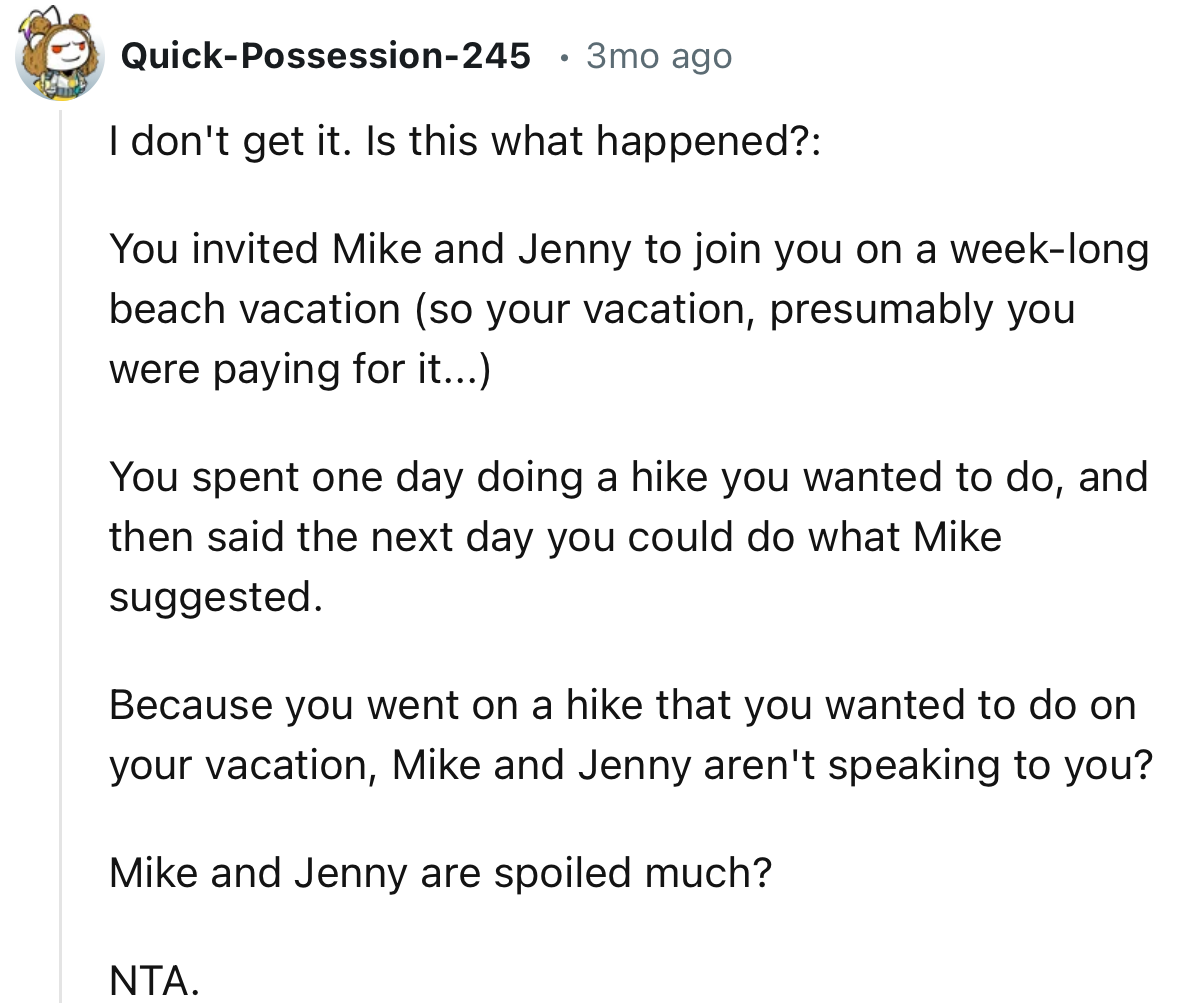 “Because you went on a hike that you wanted to do on your vacation, Mike and Jenny aren't speaking to you? Mike and Jenny are spoiled much.”