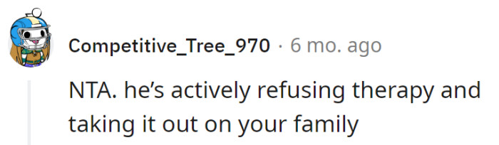 Refusing therapy and making the family his emotional punching bag?