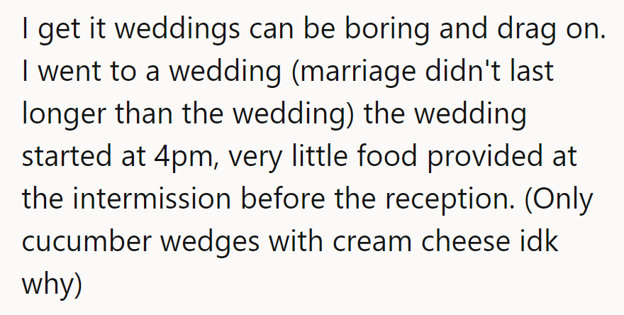 Commenter understands—weddings can drag. She once attended one with only cucumber wedges and cream cheese for snacks.