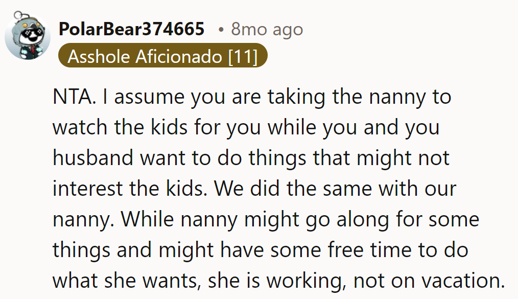 Exactly, the nanny's on the clock, not on holiday. NTA.