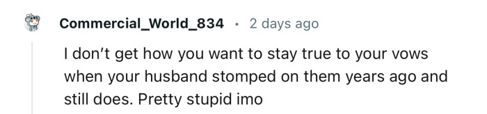 “I don’t get how you want to stay true to your vows when your husband stomped on them.”