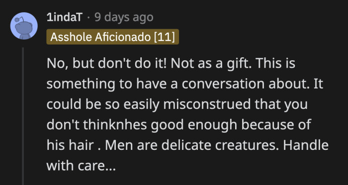 Hair loss definitely impacts a person's self-esteem, as OP knows by heart. This gift shouldn't be a surprise.