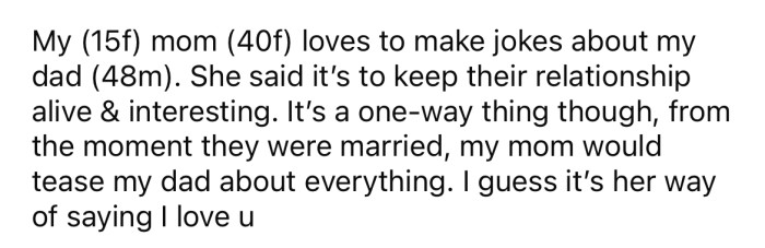 She explained that her mother often likes to make jokes at her dad's expense.