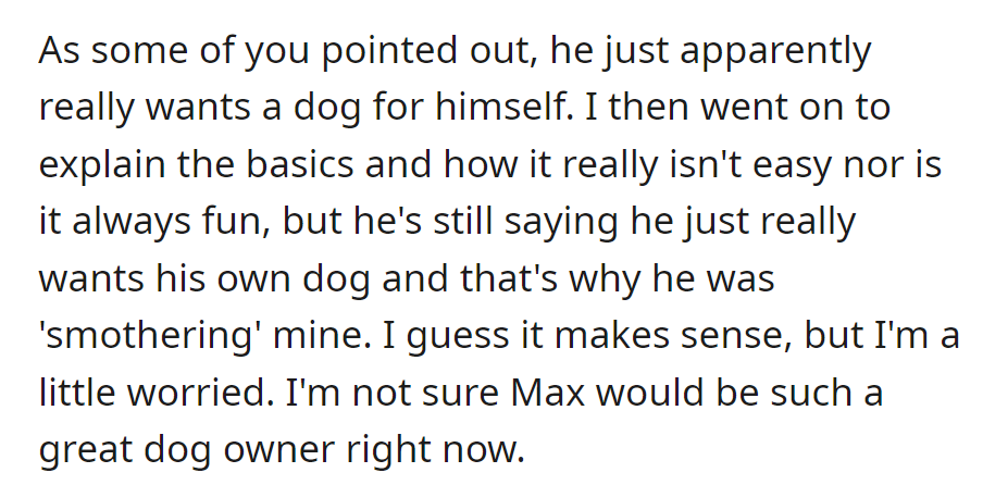 He desires a dog despite her explanation of the challenges. She worries he wouldn't be a good owner at present.