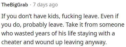 He should leave a relationship with a cheater.