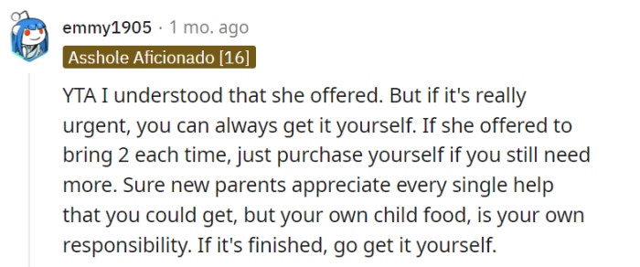 As a parent, it is your responsibility to ensure your child's needs are met, including their food. While any assistance is appreciated, taking initiative to acquire necessary supplies yourself, if needed, is a reasonable approach to ensure your child's well-being.