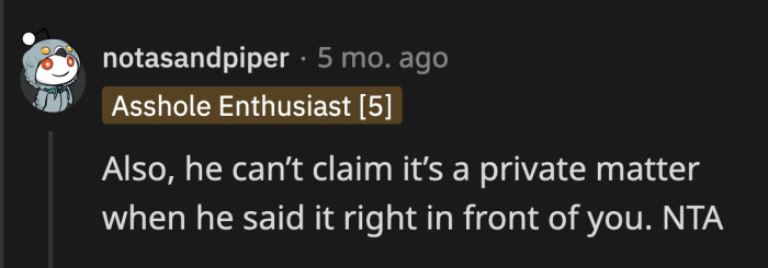 He involved OP in their business when he said those things in front of her.