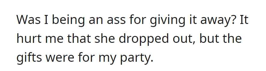 OP's now questioning if they were wrong for giving away gifts. Hurt by friend's dropout, but the gifts were meant for their party.