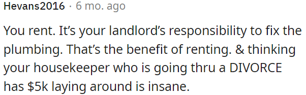 Expecting his housekeeper, who is going through a divorce, to have $5,000 for this is unreasonable.