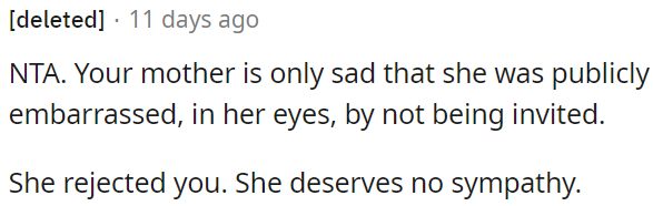 OP's mother is upset about the public embarrassment of not being invited, but she doesn't deserve sympathy.