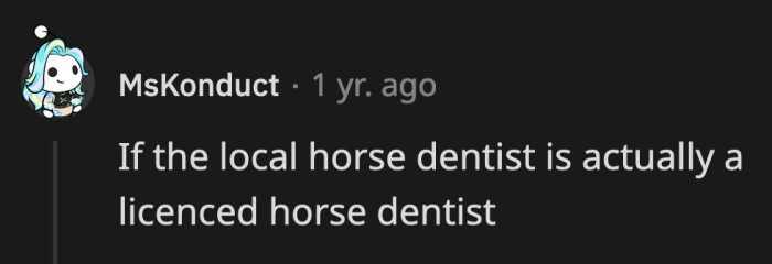 37. Just ask the horses about their experience with the doctor, problem solved!