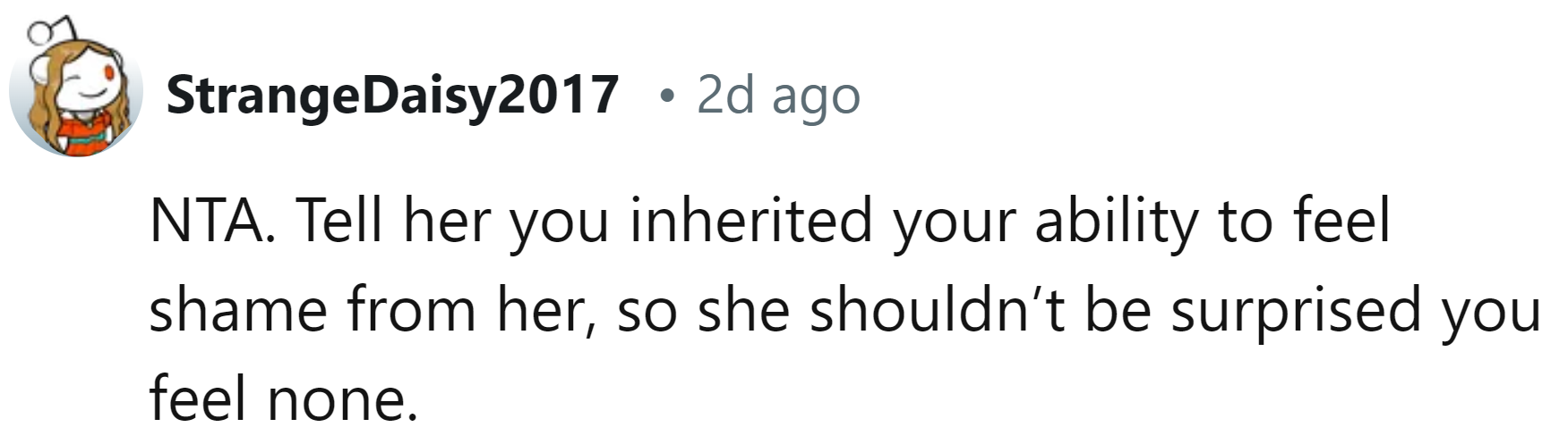 Just tell her you take after her!