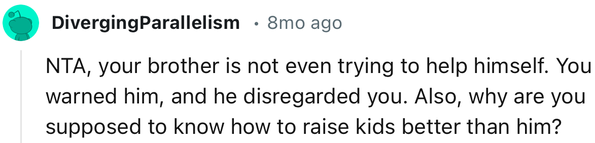 “NTA, your brother is not even trying to help himself. You warned him, and he disregarded you.”