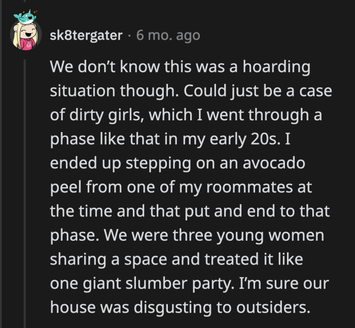 If his sister and her roommate are just messy, there's another way to go about making the place livable instead of throwing away their stuff when they weren't looking.