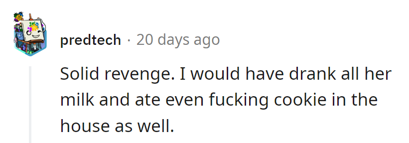 Drinking her milk and devouring every cookie? Now that's the Milky Way to sweet revenge!