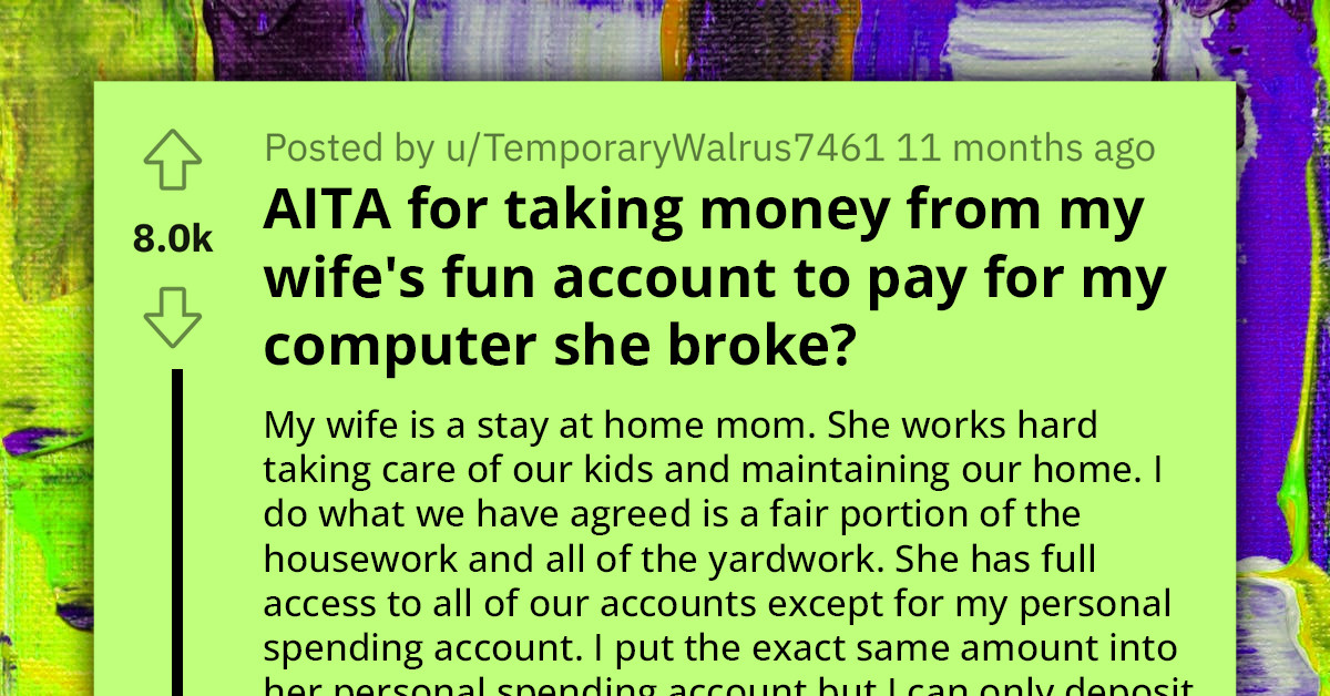 Husband Takes Money From Wife's 'Fun Account' To Replace Computer She Damaged; Wife Not Happy About It